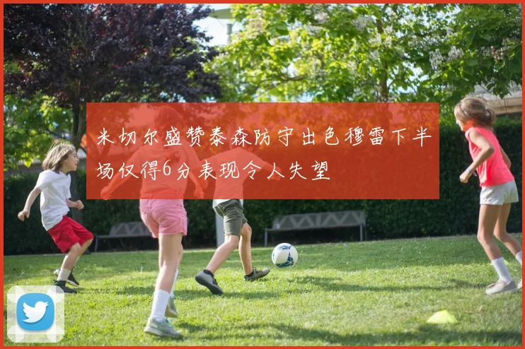 米切尔盛赞泰森防守出色穆雷下半场仅得6分表现令人失望